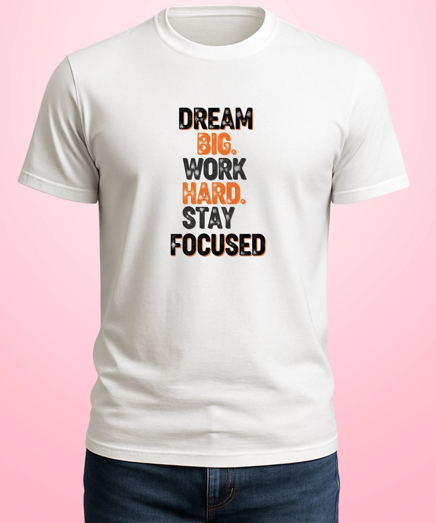 Dream Big. Work Hard. Stay Focused White T-Shirt