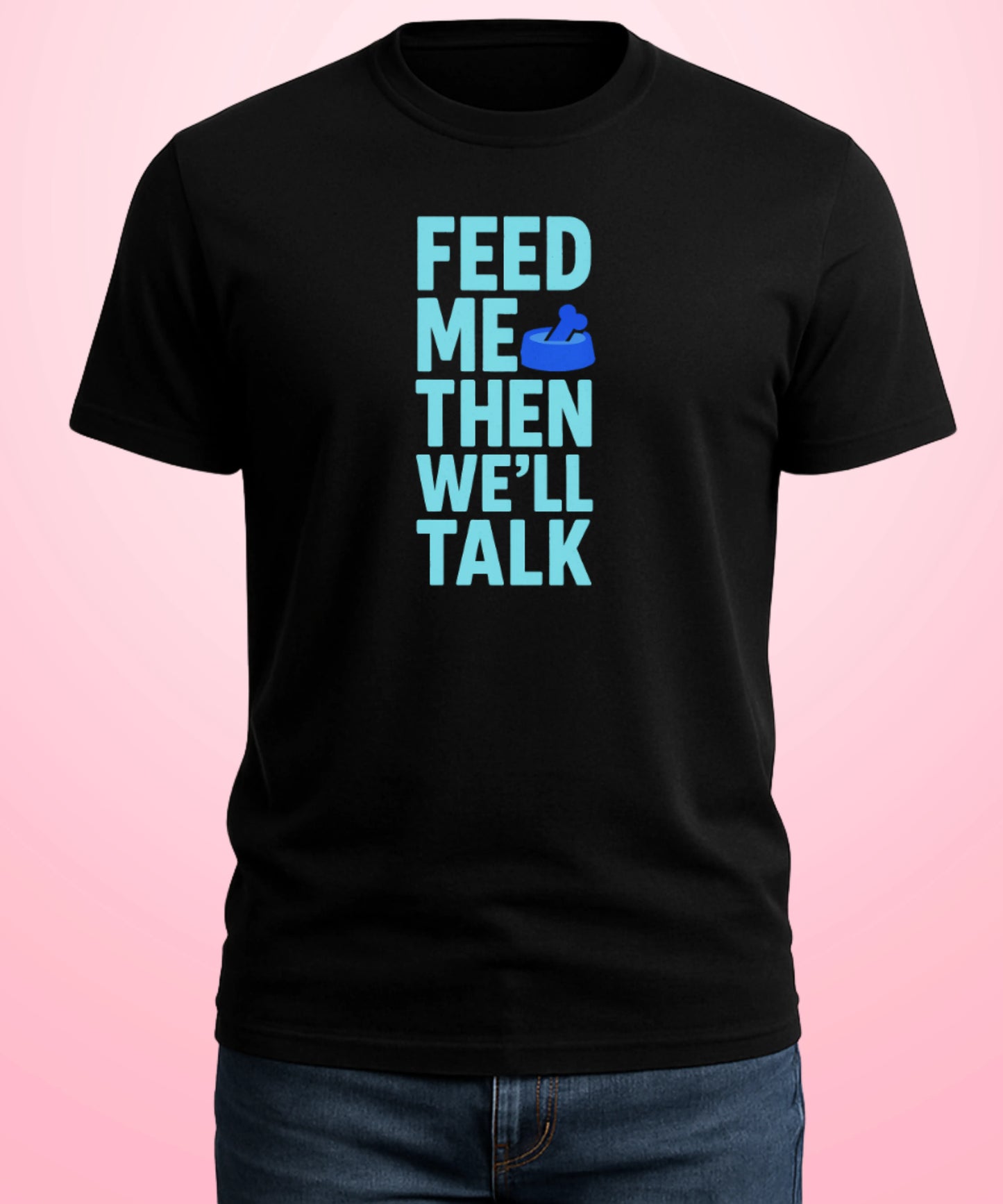 Feed Me, Then We'll Talk Black T-Shirt