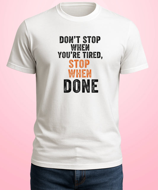 Don't Stop When You're Tired, Stop When Done White T-Shirt
