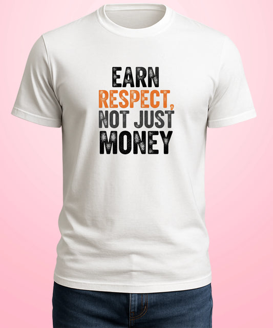 Earn Respect, Not Just Money White T-Shirt