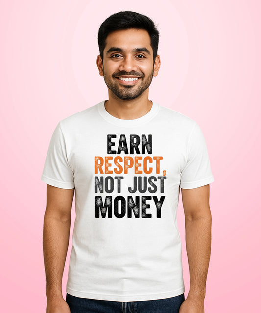 Earn Respect, Not Just Money White T-Shirt