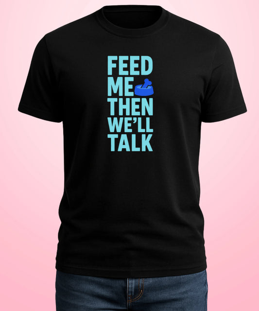 Feed Me, Then We'll Talk Black T-Shirt
