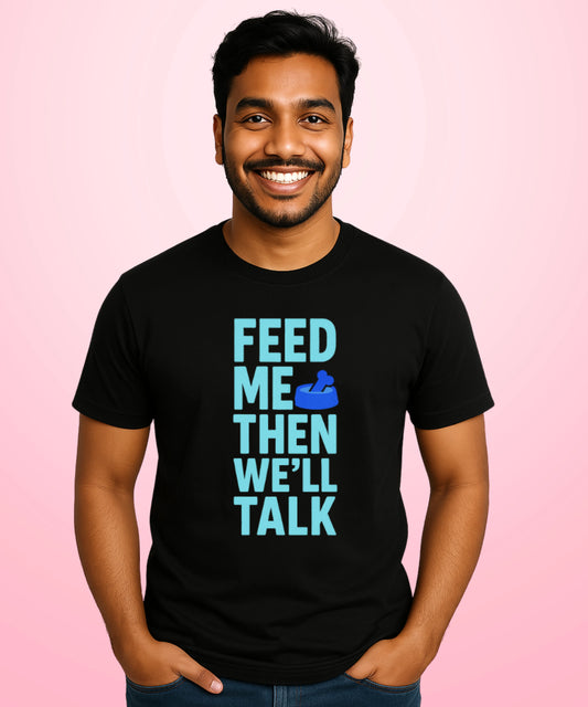 Feed Me, Then We'll Talk Black T-Shirt