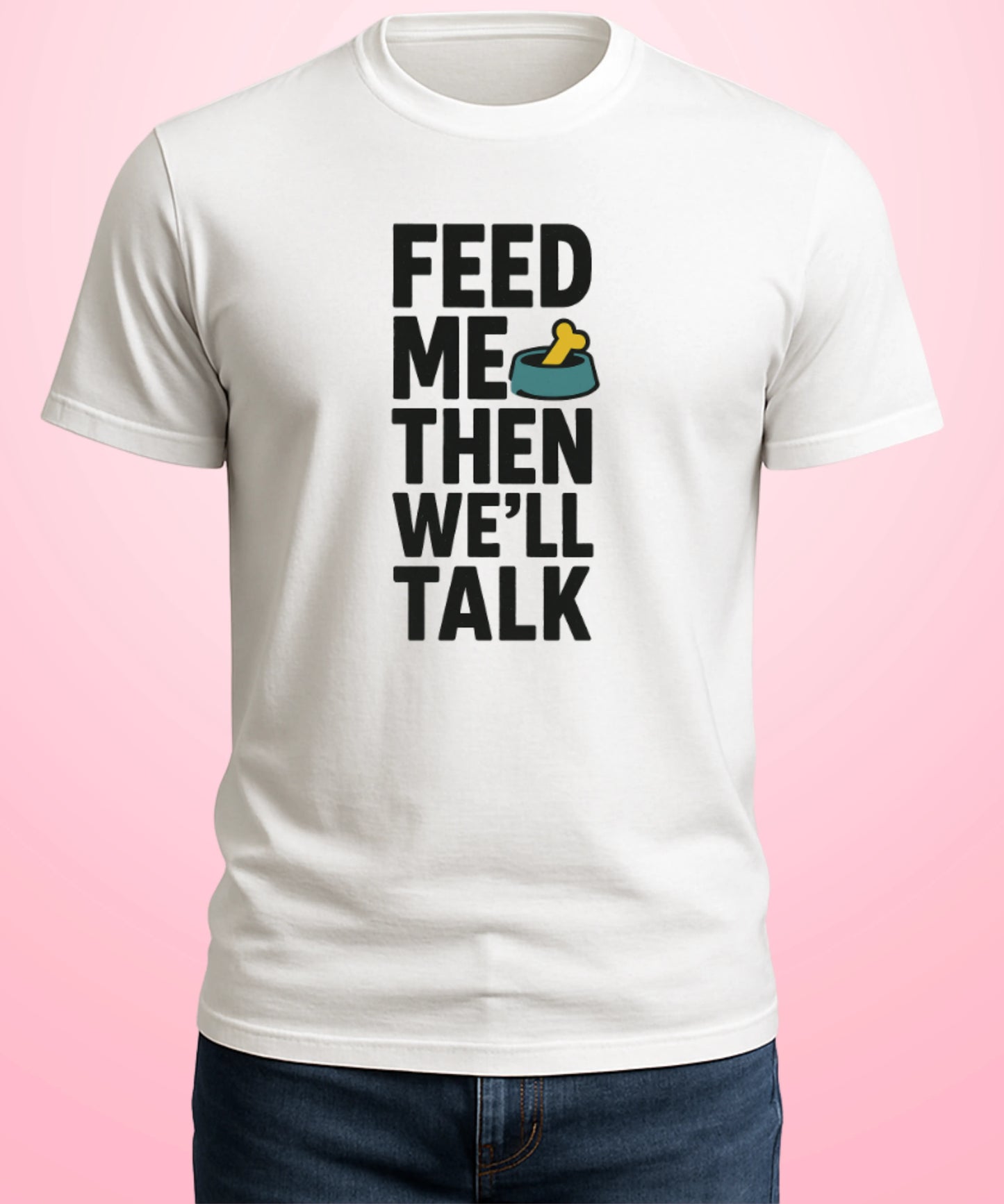 Feed Me, Then We'll Talk White T-Shirt