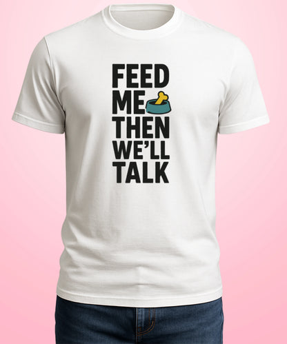 Feed Me, Then We'll Talk White T-Shirt