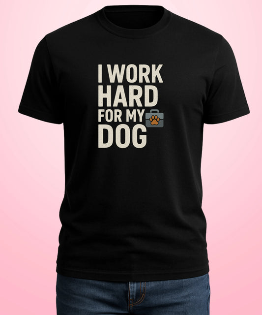 I Work Hard for My Dog Black T-Shirt