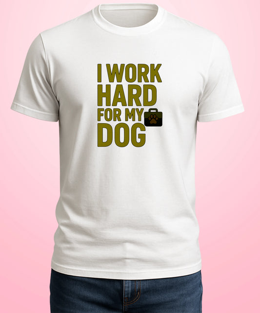 I Work Hard for My Dog White T-Shirt