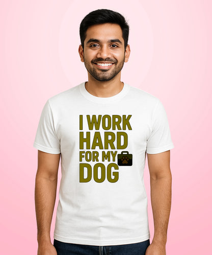 I Work Hard for My Dog White T-Shirt