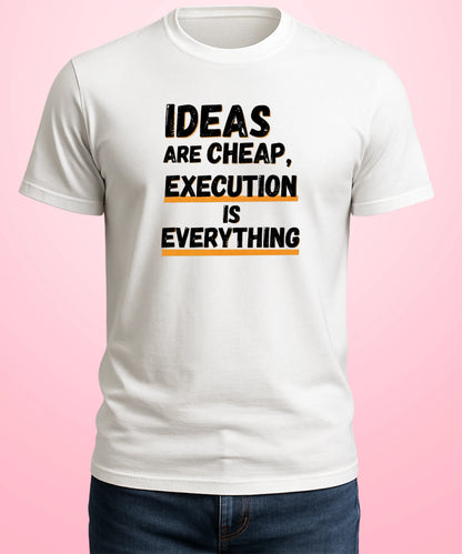 Ideas Are Cheap, Execution Is Everything White T-Shirt