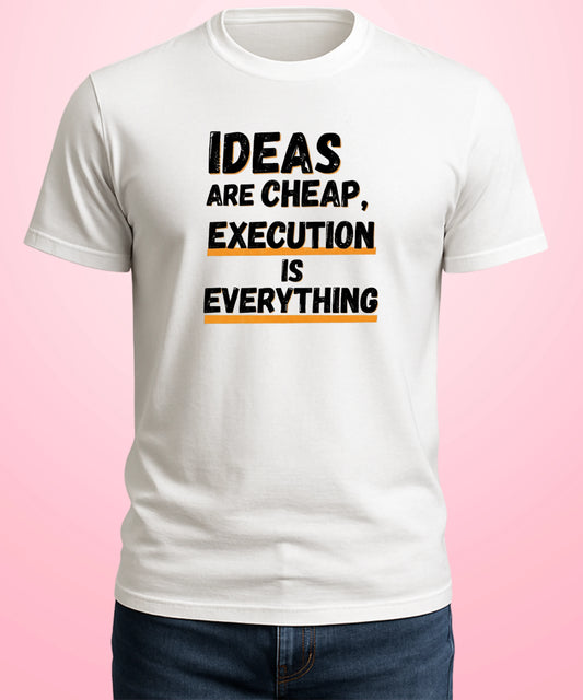 Ideas Are Cheap, Execution Is Everything White T-Shirt