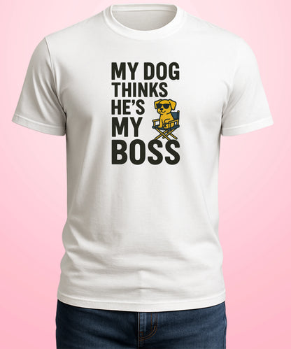 My Dog Thinks He's My Boss White T-Shirt