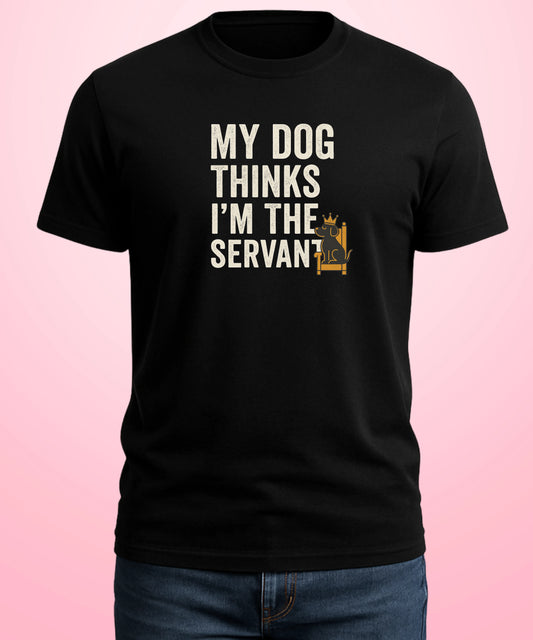 My Dog Thinks I'm the Servant Black T-Shirt