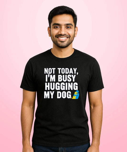 Not Today, I’m Busy Hugging My Dog Black T-Shirt