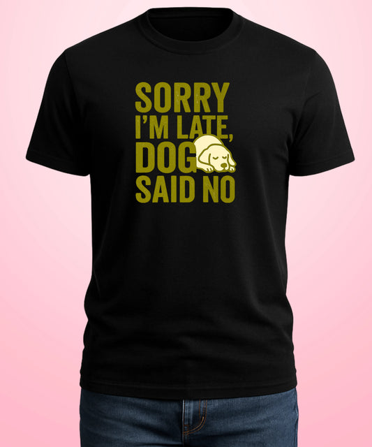 Sorry I’m Late, Dog Said No Black T-Shirt