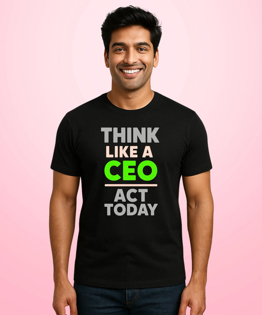 Think Like A CEO, Act Today Black T-Shirt